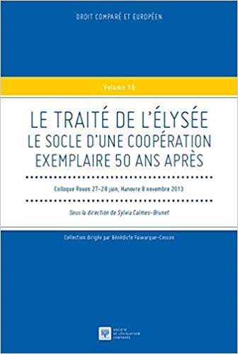 okumak LE TRAITE DE L&#39;ELYSEE -LE SOCLE D&#39;UNE COOPERATION EXEMPLAIRE 50 ANS APRES: SOUS LA DIRECTION DE SYLVIA CALMES-BRUNET (DROIT COMPARÉ ET EUROPÉEN)