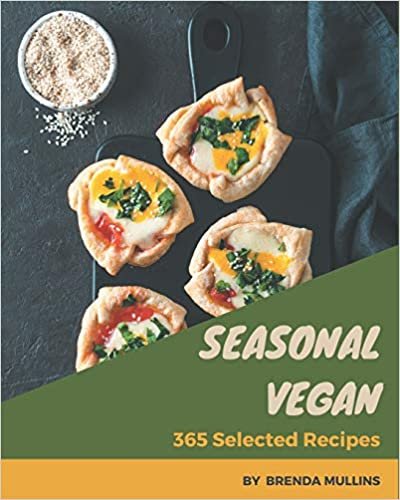okumak 365 Selected Seasonal Vegan Recipes: An Inspiring Seasonal Vegan Cookbook for You