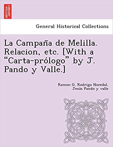 okumak La Campaña de Melilla. Relacion, etc. [With a &quot;Carta-prólogo&quot; by J. Pando y Valle.]
