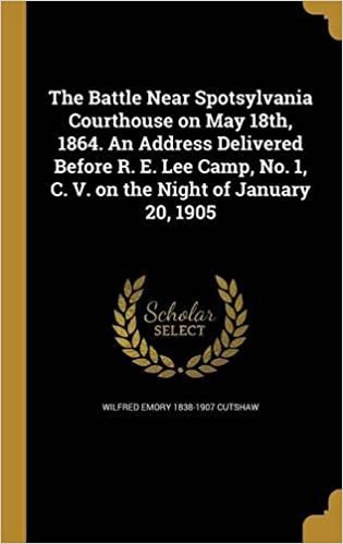 okumak The Battle Near Spotsylvania Courthouse on May 18th, 1864. an Address Delivered Before R. E. Lee Camp, No. 1, C. V. on the Night of January 20, 1905