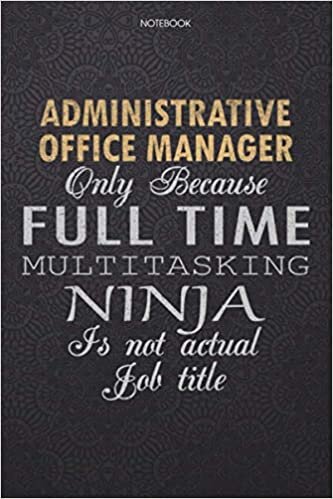okumak Lined Notebook Journal Administrative Office Manager Only Because Full Time Multitasking Ninja Is Not An Actual Job Title Working Cover: High ... Pages, Journal, 6x9 inch, Personal, Work List