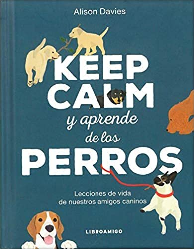 okumak Keep Calm Y Aprende de Los Perros: Lecciones de Vida de Nuestros Amigos Caninos (Libro Amigo)