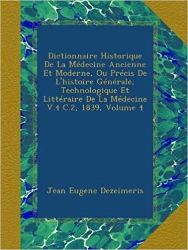 okumak Dictionnaire Historique De La Médecine Ancienne Et Moderne, Ou Précis De L&#39;histoire Générale, Technologique Et Littéraire De La Médecine V.4 C.2, 1839, Volume 4