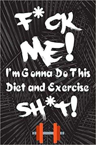 okumak F*ck Me! I&#39;m Gonna Do This Diet and Exercise Sh*t!: A Daily Food and Exercise Journal to Help You Become the Best Version of Yourself,Diet Planner and ... journal and planner for women and man gift