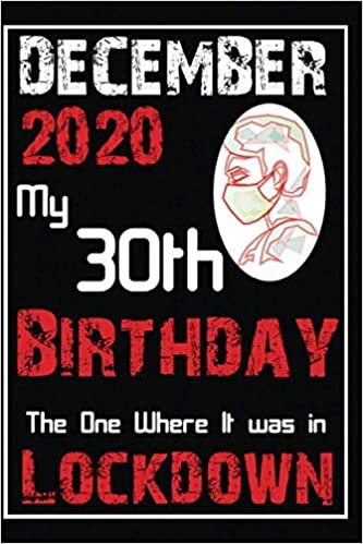okumak December 2020 my 30th birthday the one where it was in lockdown: Awsome 30 years old gift, notebook for kids men women, Awesome Happy Birthday, ... Journal Notebook To Write Your Memories