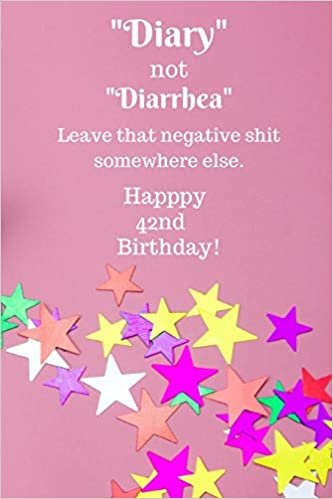 okumak Diary not Diarrhea Leave that negative shit somewhere else. Happy 42nd Birthday!: Diary not Diarrhea. Happy 42nd Birthday! Card Quote Journal / ... Gift (6 x 9 - 110 Blank Lined Pages)