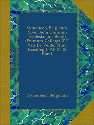 okumak Synodicon Belgicum, Sive, Acta Omnium Ecclesiarum Belgii (Primum Collegit J.F. Van De Velde, Nunc Recollegit P.F.X. De Ram).