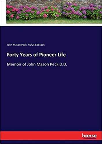 okumak Forty Years of Pioneer Life: Memoir of John Mason Peck D.D.
