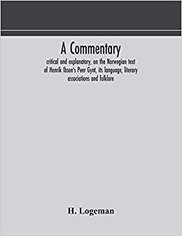 okumak A commentary, critical and explanatory, on the Norwegian text of Henrik Ibsen&#39;s Peer Gynt, its language, literary associations and folklore