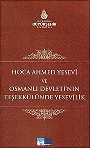 okumak Hoca Ahmed Yesevi ve Osmanlı Devleti’nin Teşekkülünde Yesevilik