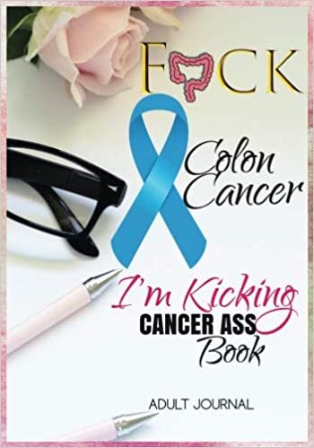 okumak F*CK Colon Cancer: I&#39;m Kicking Cancer Ass Book: Cancer Journals For Patients To Write In: Blank Medications, Appointments, Contacts, Symptoms &amp; ... Pages: Women Cancer Encouragement Notebook