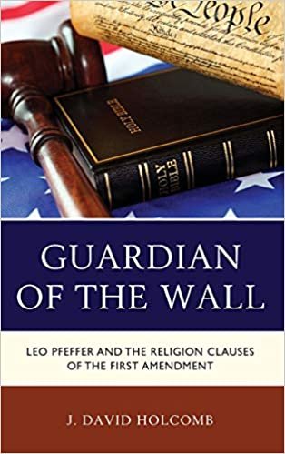 okumak Guardian of the Wall: Leo Pfeffer and the Religion Clauses of the First Amendment