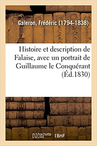 okumak Histoire et description de Falaise, avec un portrait de Guillaume le Conquérant: et une vue du château