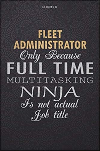 okumak Lined Notebook Journal Fleet Administrator Only Because Full Time Multitasking Ninja Is Not An Actual Job Title Working Cover: 114 Pages, Lesson, Work ... Journal, 6x9 inch, Finance, Personal