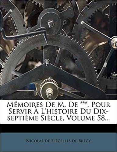 okumak Mémoires De M. De ***, Pour Servir À L&#39;histoire Du Dix-septième Siècle, Volume 58...