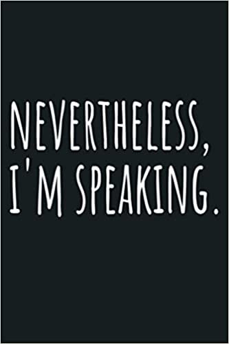 okumak Womens I M Speaking I Am Speaking Nevertheless I M Speaking: Notebook Planner - 6x9 inch Daily Planner Journal, To Do List Notebook, Daily Organizer, 114 Pages