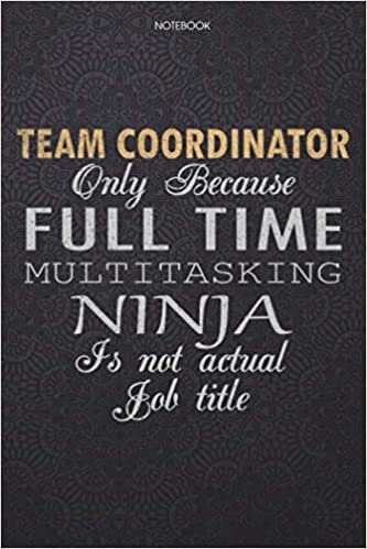 okumak Lined Notebook Journal Team Coordinator Only Because Full Time Multitasking Ninja Is Not An Actual Job Title Working Cover: 6x9 inch, Lesson, 114 ... Journal, Finance, Personal, Work List