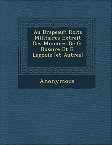 okumak Au Drapeau!: R Cits Militaires Extrait Des M Moires de G. Bussi Re Et E. Legouis [Et Autres] ...