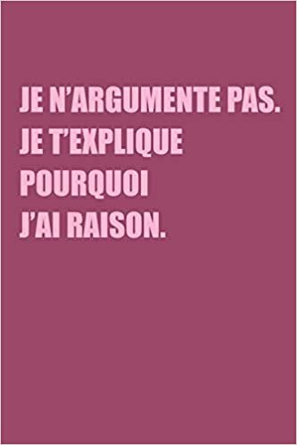 okumak Je N’argumente Pas. Je T’explique Pourquoi J’ai Raison: Carnet De Notes -120 Pages Avec Papier Ligné