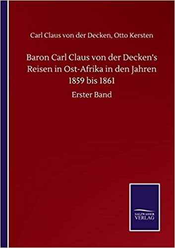 okumak Baron Carl Claus von der Decken&#39;s Reisen in Ost-Afrika in den Jahren 1859 bis 1861: Erster Band