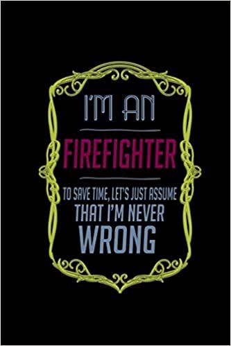 okumak I&#39;m a firefighter. To save time, Let&#39;s just assume that I&#39;m never wrong: Notebook | Journal | Diary | 110 Lined pages | 6 x 9 in | 15.24 x 22.86 cm | Doodle Book | Funny Great Gift