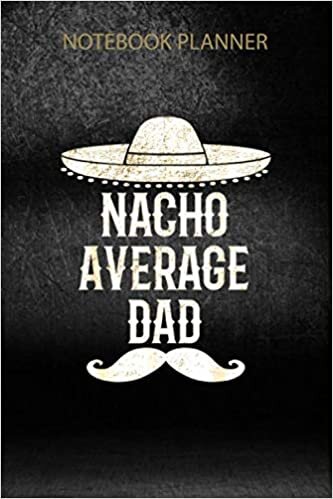 okumak Notebook Planner Mens Nacho Average Dad Funny Mexican Father S Day Gift Idea: Personal Budget, Over 100 Pages, Tax, Simple, 6x9 inch, Appointment, PocketPlanner, Organizer