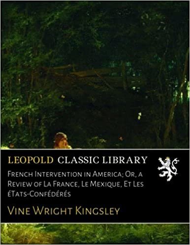 okumak French Intervention in America; Or, a Review of La France, Le Mexique, Et Les éTats-Confédérés
