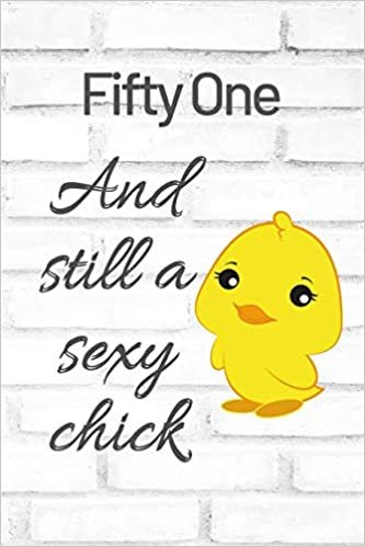okumak Fifty One And Still A Sexy Chick: Cute 51st Birthday Card Quote Journal / Sexy Chick / Birthday Girl Card / Birthday Gift For Grandma / Diary / Birthday Gift For Aunt / Appreciation Gift
