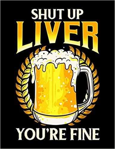 okumak Shut Up Liver You&#39;re Fine: Shut Up Liver You&#39;re Fine Beer Blank Sketchbook to Draw and Paint (110 Empty Pages, 8.5&quot; x 11&quot;)