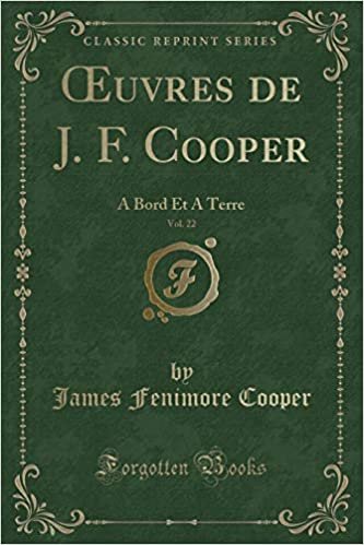 okumak Œuvres de J. F. Cooper, Vol. 22: A Bord Et A Terre (Classic Reprint)