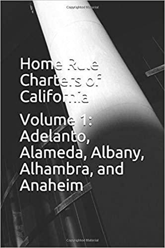 okumak Home Rule Charters of California: Volume 1: Adelanto, Alameda, Albany, Alhambra, and Anaheim