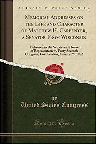 okumak Memorial Addresses on the Life and Character of Matthew H. Carpenter, a Senator From Wisconsin: Delivered in the Senate and House of Representatives, ... Session, January 26, 1882 (Classic Reprint)