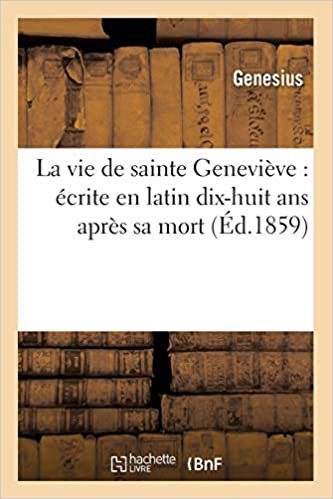 okumak Auteur, S: Vie de Sainte Genevieve: Ecrite En Latin Dix-Huit: Écrite En Latin Dix-Huit ANS Après Sa Mort (Éd.1859) (Religion)