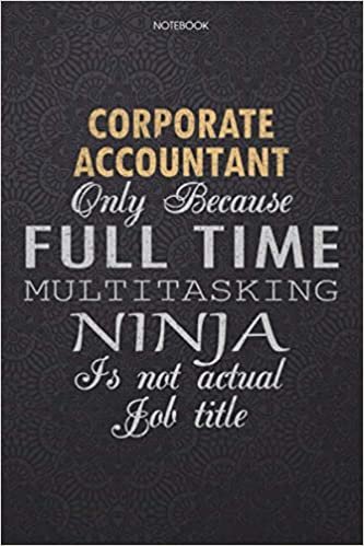 okumak Lined Notebook Journal Corporate Accountant Only Because Full Time Multitasking Ninja Is Not An Actual Job Title Working Cover: 6x9 inch, Lesson, ... High Performance, 114 Pages, Personal