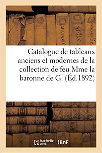 okumak Catalogue de tableaux anciens et modernes de la collection de feu Mme la baronne de G.