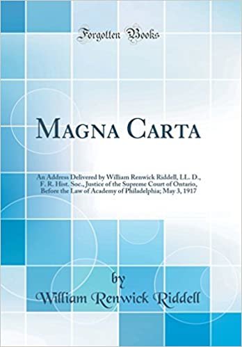 okumak Magna Carta: An Address Delivered by William Renwick Riddell, LL. D., F. R. Hist. Soc., Justice of the Supreme Court of Ontario, Before the Law of ... Philadelphia; May 3, 1917 (Classic Reprint)