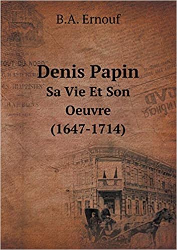okumak Denis Papin Sa Vie Et Son Oeuvre (1647-1714)