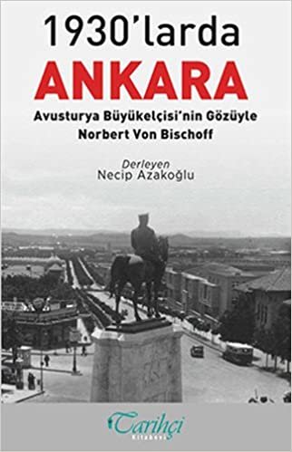 okumak 1930&#39;larda Ankara: Avusturya Büyükelçisi&#39;nin Gözüyle - Norbert Von Bischoff
