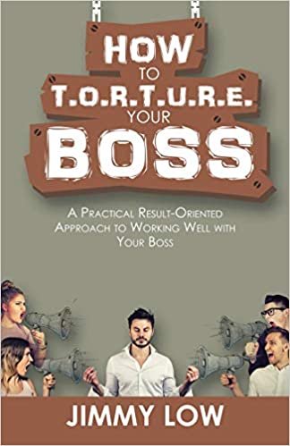 okumak How to T.O.R.T.U.R.E. Your Boss: A Practical Result-Oriented Approach to Working Well with Your Boss