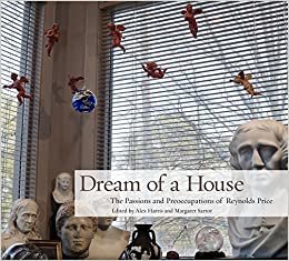 okumak Dream of a House : The Passions and Preoccupations of Reynolds Price