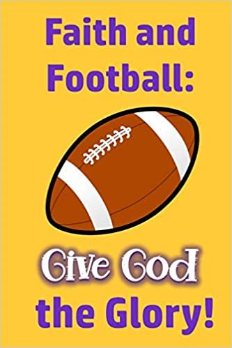 okumak Faith and Football: Give God the Glory!: Christian Players and Coaches are Glorifying God