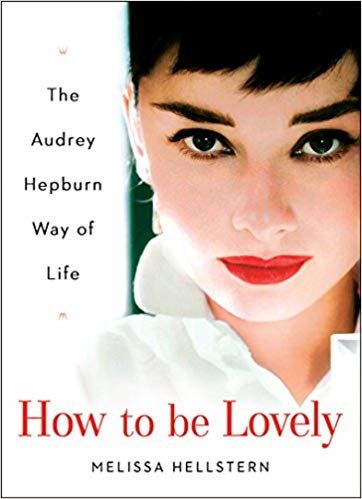 okumak How to be Lovely: The Audrey Hepburn Way of Life: The Audrey Hepburn Guide to Life