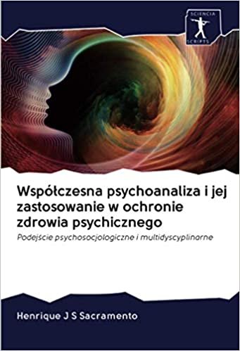 okumak Współczesna psychoanaliza i jej zastosowanie w ochronie zdrowia psychicznego: Podejście psychosocjologiczne i multidyscyplinarne
