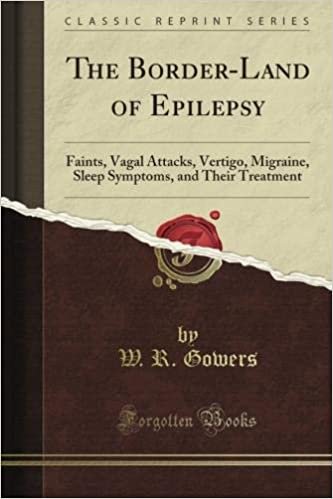 okumak The Border-Land of Epilepsy: Faints, Vagal Attacks, Vertigo, Migraine, Sleep Symptoms, and Their Treatment (Classic Reprint)