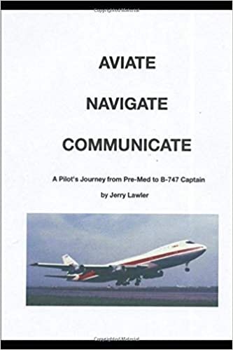 okumak AVIATE NAVIGATE COMMUNICATE: A Pilot&#39;s Journey from Pre-Med to B-747 Captain