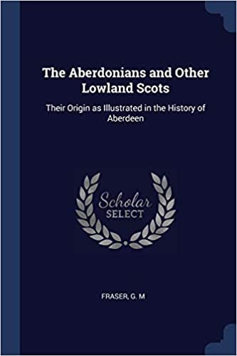 okumak The Aberdonians and Other Lowland Scots: Their Origin as Illustrated in the History of Aberdeen