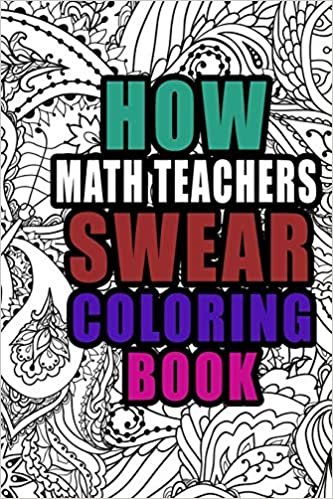 How Math Teachers Swear Coloring Book: More than 50 coloring pages, Math teachers Coloring Book For Swearing Like a teacher, Birthday & Christmas Present For math teachers, Teachers Gifts