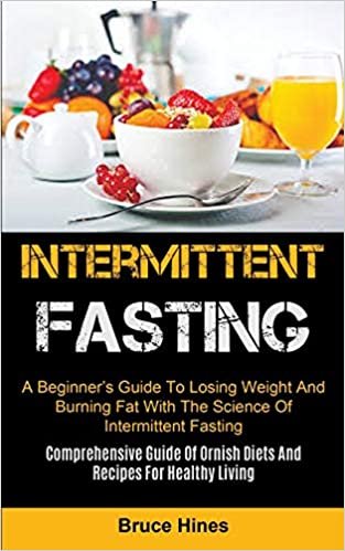 okumak Intermittent Fasting: A Beginner&#39;s Guide To Losing Weight And Burning Fat With The Science Of Intermittent Fasting (Comprehensive Guide Of Ornish Diets And Recipes For Healthy Living)