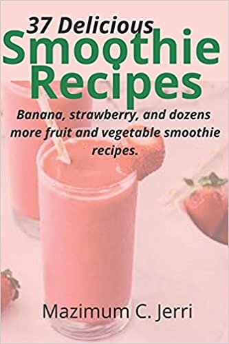 okumak 37 Delicious Smoothie Recipes: Banana, strawberry, and dozens more fruit and vegetable smoothie recipes.