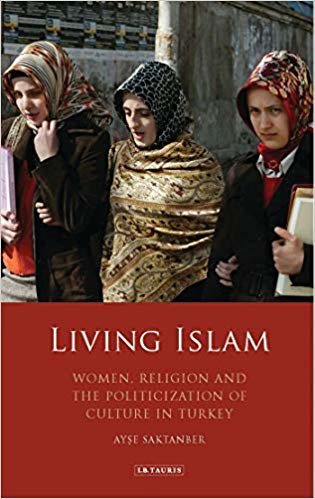 okumak Living Islam : Women, Religion and the Politicization of Culture in Turkey